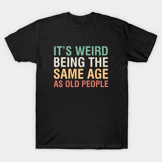 Same Age As Old People T-Shirt by YiannisTees